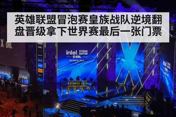 英雄联盟冒泡赛皇族战队逆境翻盘晋级拿下世界赛最后一张门票